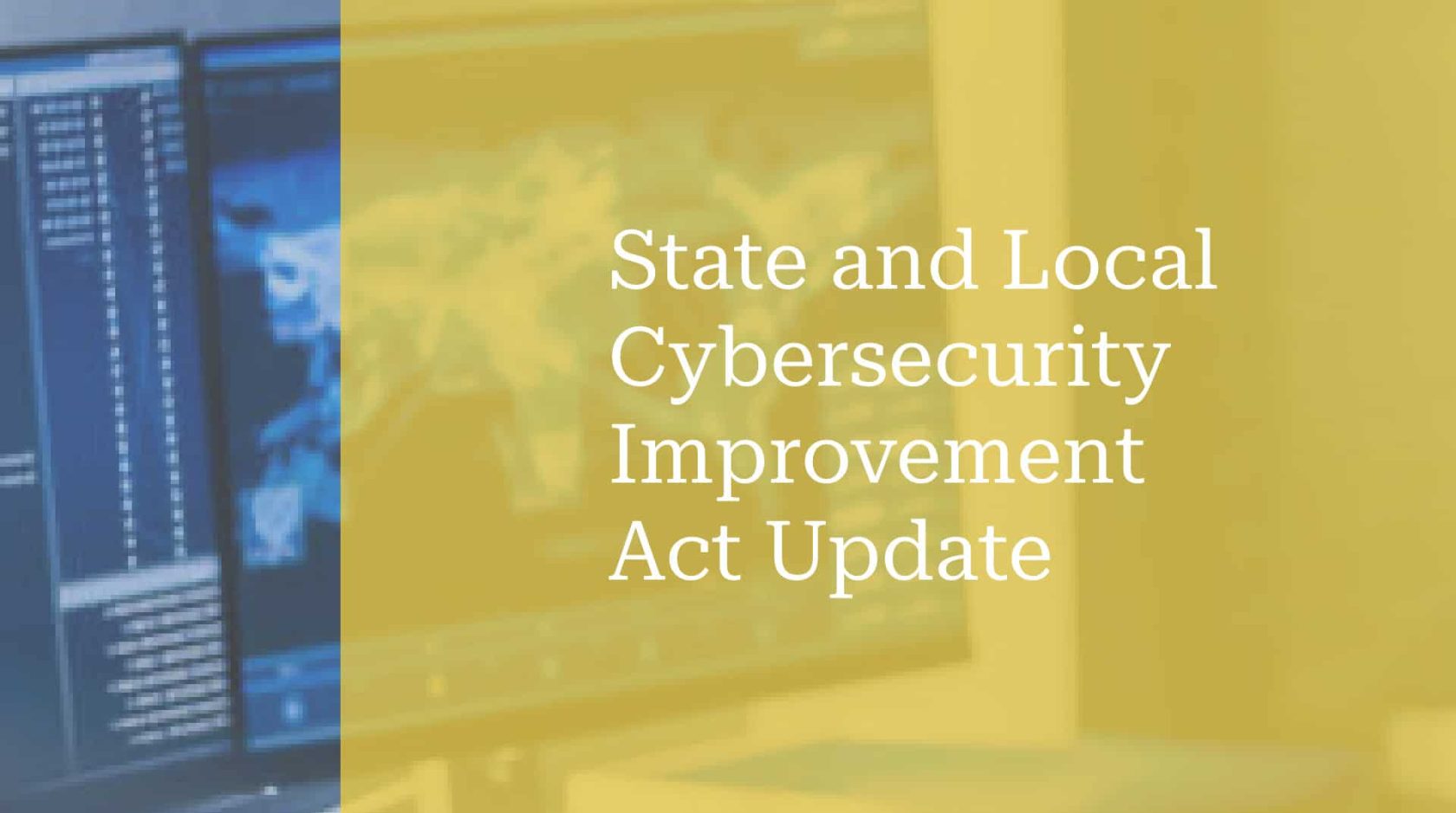 State and Local Cybersecurity Improvement Act Update.